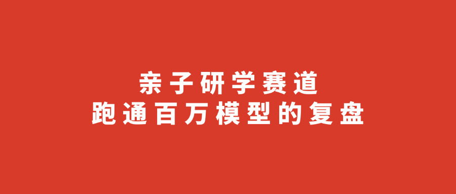 亲子研学赛道，跑通百万模型的复盘