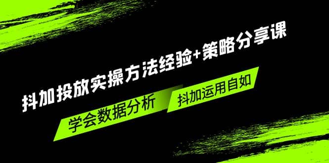 抖加投放实操方法经验+策略分享课，学会数据分析，抖加运用自如-扬明网创