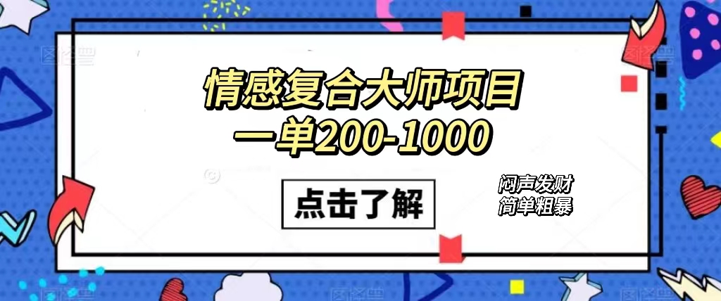 情感复合大师项目，一单200-1000，闷声发财的小生意！简单粗暴（附资料）-扬明网创