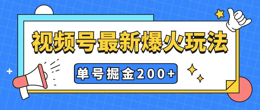 视频号爆火新玩法，操作几分钟就可达到暴力掘金，单号收益200+小白式操作-扬明网创