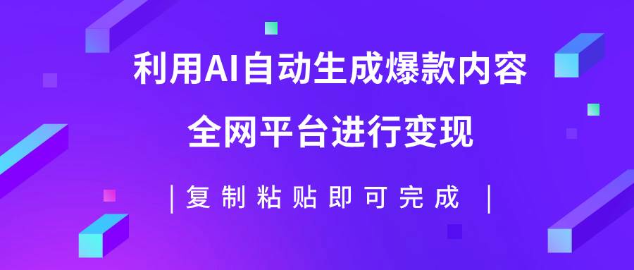 利用AI批量生产出爆款内容，全平台进行变现，复制粘贴日入500+-扬明网创