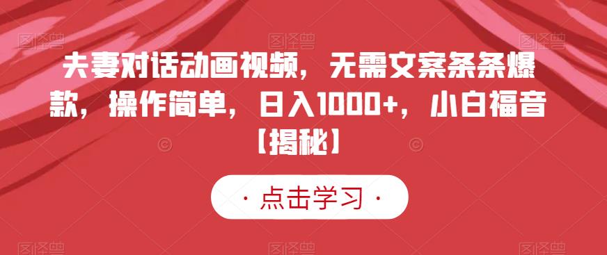 夫妻对话动画视频，无需文案条条爆款，操作简单，日入1000+，小白福音【揭秘】-扬明网创