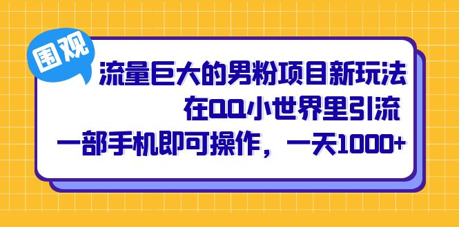 流量巨大的男粉项目新玩法，在QQ小世界里引流 一部手机即可操作，一天1000+-扬明网创