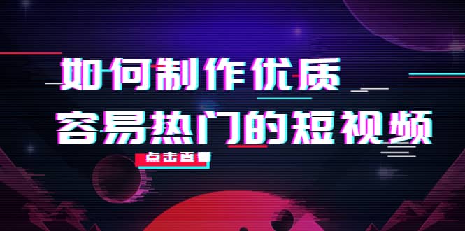 如何制作优质容易热门的短视频：别人没有的，我们都有 实操经验总结-扬明网创