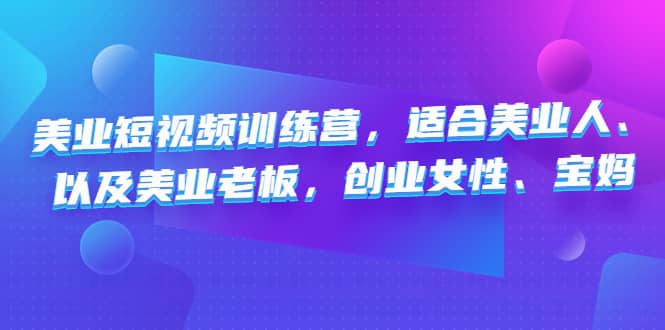 美业短视频训练营，适合美业人、以及美业老板，创业女性、宝妈-扬明网创