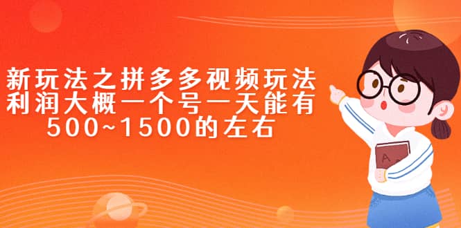 新玩法之拼多多视频玩法，利润大概一个号一天能有500~1500的左右-扬明网创