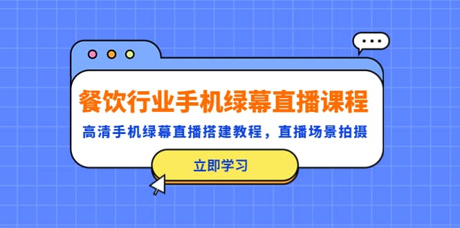 餐饮行业手机绿幕直播课程，高清手机·绿幕直播搭建教程，直播场景拍摄-扬明网创