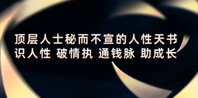 顶层人士秘而不宣的人性天书，识人性 破情执 通钱脉 助成长-扬明网创