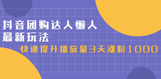 抖音团购达人懒人最新玩法，0基础轻松学做团购达人（初级班+高级班）-扬明网创