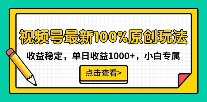 视频号最新100%原创玩法，收益稳定，单日收益1000+，小白专属-扬明网创