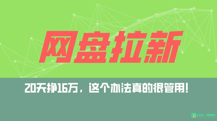 网盘拉新+私域全自动玩法，0粉起号，小白可做，当天见收益，已测单日破5000-扬明网创