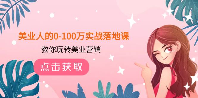 美业人的0-100万实战落地课，教你玩转美业营销（43节课）-扬明网创