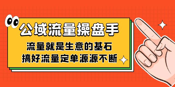 公域流量-操盘手，流量就是生意的基石，搞好流量定单源源不断-扬明网创