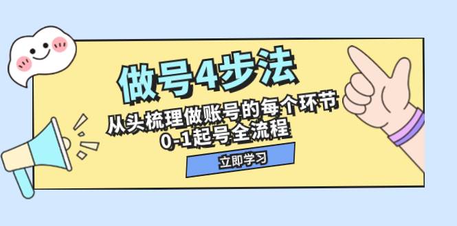 做号4步法，从头梳理做账号的每个环节，0-1起号全流程（44节课）-扬明网创