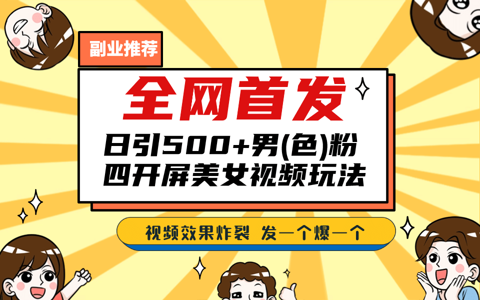 全网首发！日引500+老色批 美女视频四开屏玩法！发一个爆一个-扬明网创