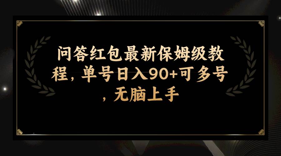 问答红包最新保姆级教程，单号日入90+可多号，无脑上手-扬明网创