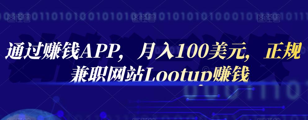 通过赚钱APP，月入100美元，正规兼职网站Lootup赚钱-扬明网创