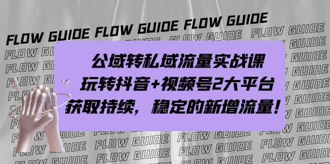 公域转私域流量实战课，玩转抖音+视频号2大平台，获取持续，稳定的新增流量-扬明网创