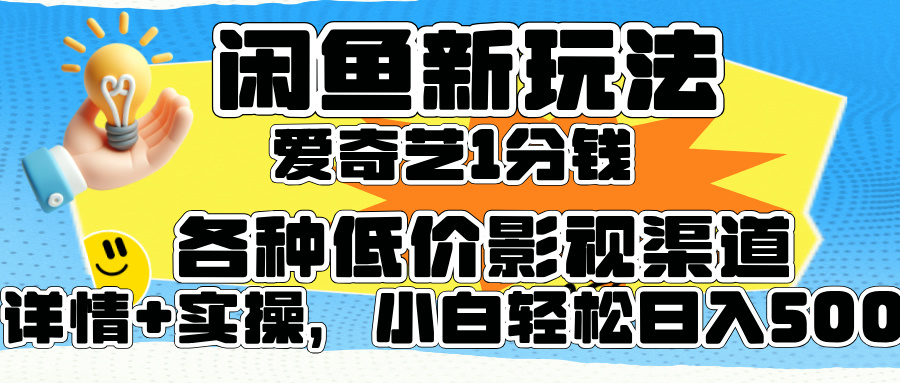 闲鱼新玩法，爱奇艺会员1分钱及各种低价影视渠道，小白轻松日入500+-扬明网创