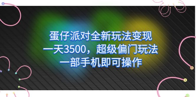 蛋仔派对全新玩法变现，一天3500，超级偏门玩法，一部手机即可操作-扬明网创