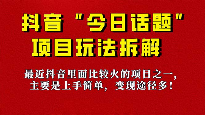 《今日话题》保姆级玩法拆解，抖音很火爆的玩法，6种变现方式 快速拿到结果-扬明网创