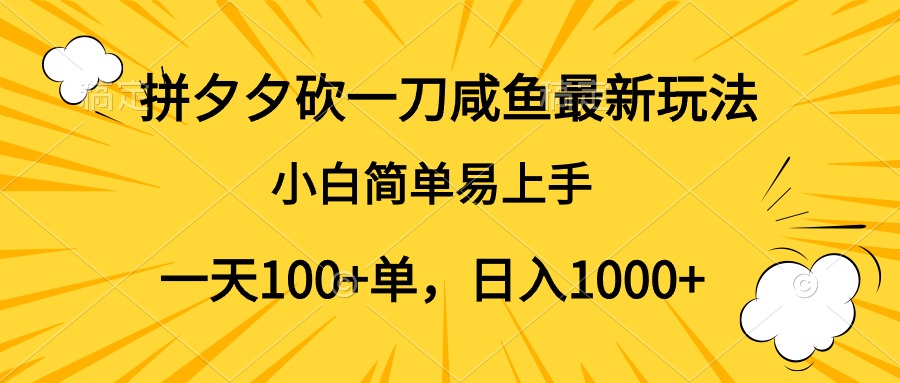 拼夕夕砍一刀咸鱼最新玩法，小白简单易上手一天100+单，日入1000+-扬明网创