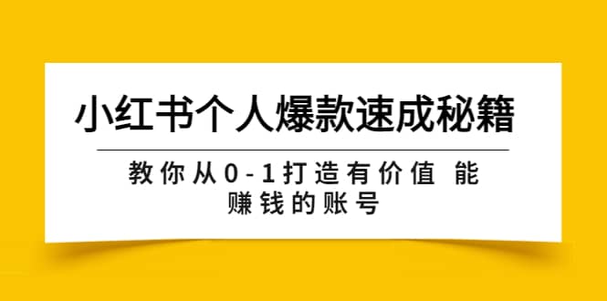 小红书个人爆款速成秘籍 教你从0-1打造有价值 能赚钱的账号（原价599）-扬明网创