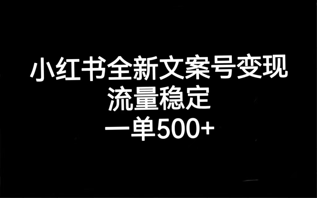 小红书全新文案号变现，流量稳定，一单收入500+-扬明网创