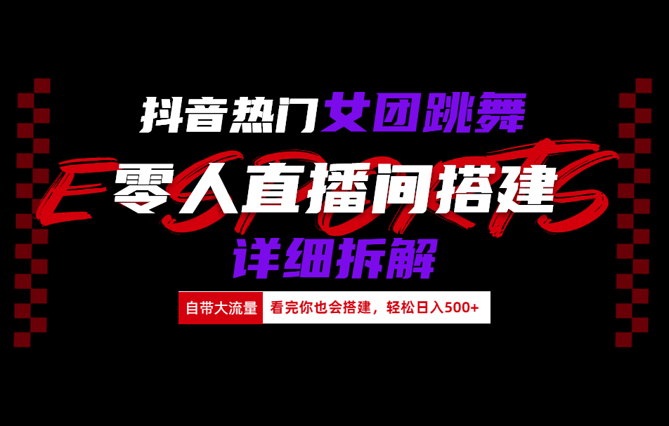 抖音热门女团跳舞直播玩法详细拆解(看完你也会搭建)-扬明网创