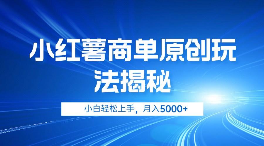 小红薯商单玩法揭秘，小白轻松上手，月入5000+-扬明网创