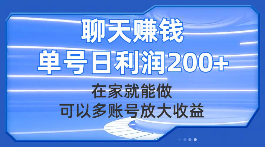 聊天赚钱，在家就能做，可以多账号放大收益，单号日利润200+-扬明网创