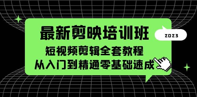 最新剪映培训班，短视频剪辑全套教程，从入门到精通零基础速成-扬明网创