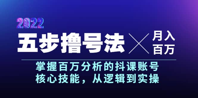 五步撸号法，掌握百万分析的抖课账号核心技能，从逻辑到实操，月入百万级-扬明网创