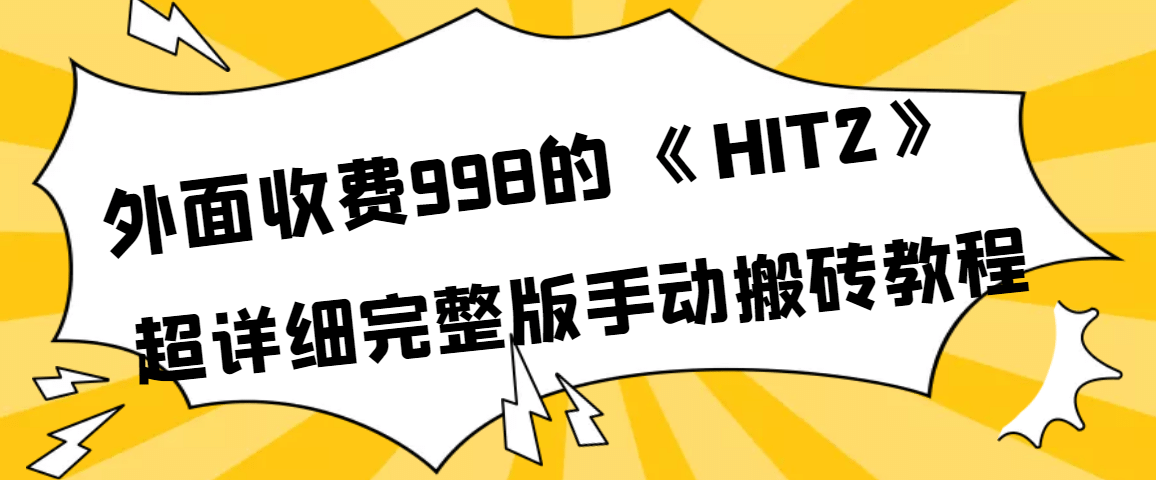 外面收费998《HIT2》超详细完整版手动搬砖教程-扬明网创