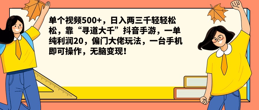 单个视频500+，日入两三千轻轻松松，靠“寻道大千”抖音手游，一单纯利润20，偏门大佬玩法，一台手机即可操作，无脑变现！-扬明网创