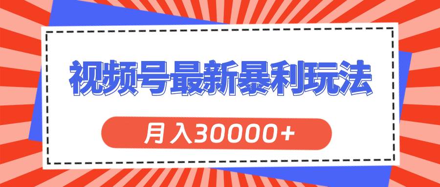 视频号最新暴利玩法，轻松月入30000+-扬明网创