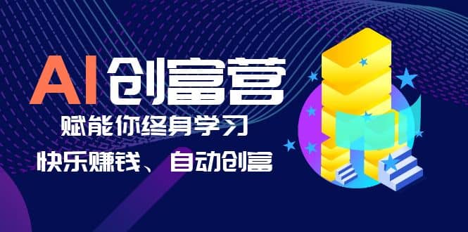 AI学习创富营-AI时代，赋能你终身学习、快乐赚钱、自动创富-扬明网创