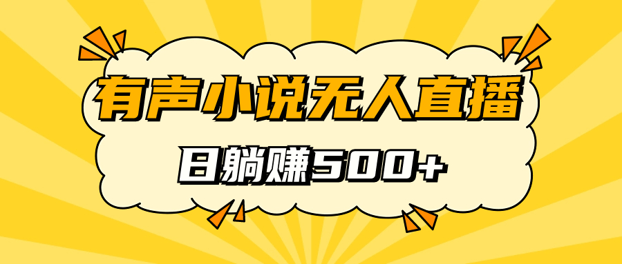 有声小说无人直播，睡着觉日入500，保姆式教学-扬明网创