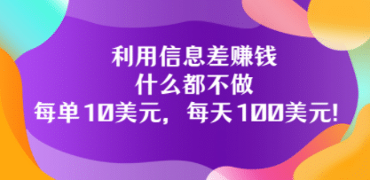 利用信息差赚钱：什么都不做，每单10美元，每天100美元！-扬明网创