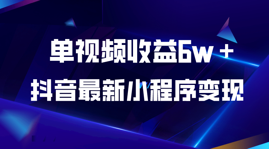 抖音最新小程序变现项目，单视频收益6w＋-扬明网创