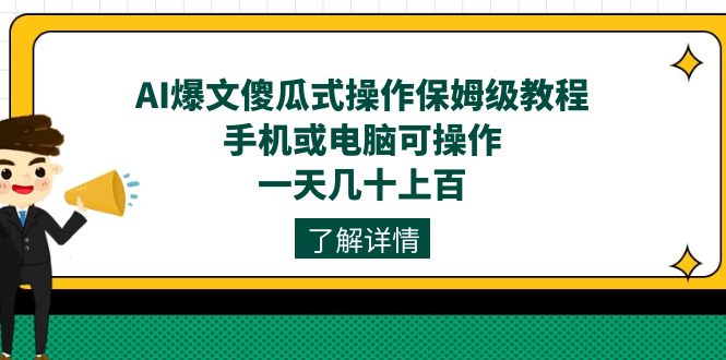 AI爆文傻瓜式操作保姆级教程，手机或电脑可操作，一天几十上百！-扬明网创