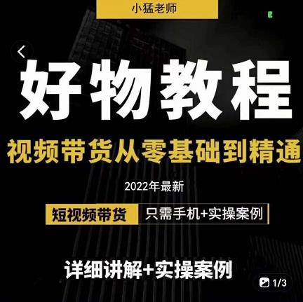 小猛好物分享专业实操课，短视频带货从零基础到精通，详细讲解+实操案-扬明网创