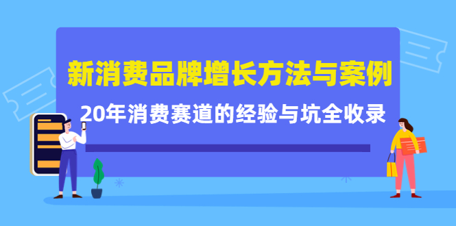 新消费品牌增长方法与案例精华课：20年消费赛道的经验与坑全收录-扬明网创