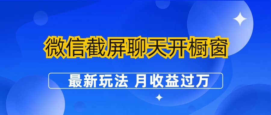 微信截屏聊天开橱窗卖女性用品：最新玩法 月收益过万-扬明网创