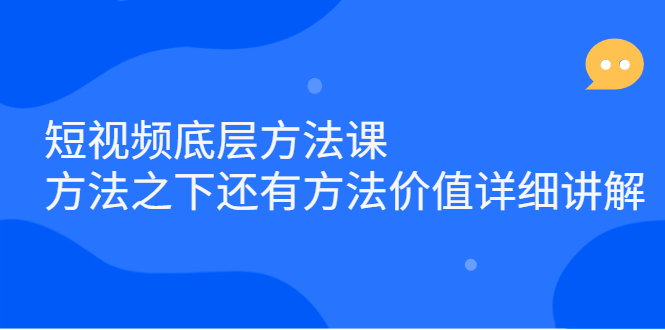 短视频底层方法课：方法之下还有方法价值详细讲解-扬明网创