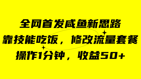 咸鱼冷门新玩法，靠“技能吃饭”，修改流量套餐，操作1分钟，收益50+-扬明网创