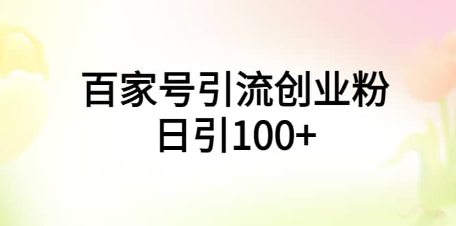 百家号引流创业粉日引100+有手机电脑就可以操作-扬明网创