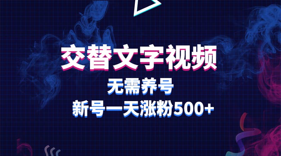 交替文字视频，无需养号，新号一天涨粉500+-扬明网创