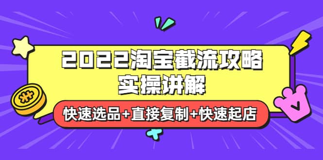 2022淘宝截流攻略实操讲解：快速选品+直接复制+快速起店-扬明网创