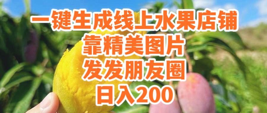 一键生成线上水果店，靠精美图片发发朋友圈，也能日入200-扬明网创